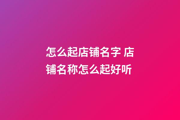 怎么起店铺名字 店铺名称怎么起好听-第1张-店铺起名-玄机派